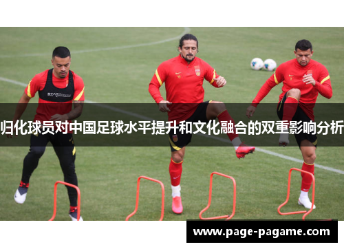 归化球员对中国足球水平提升和文化融合的双重影响分析
