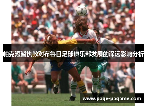 帕克短暂执教对布鲁日足球俱乐部发展的深远影响分析