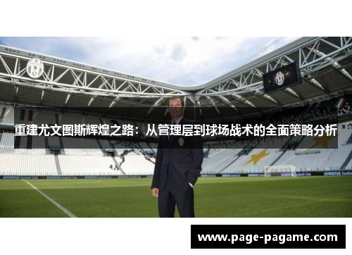 重建尤文图斯辉煌之路:从管理层到球场战术的全面策略分析 重建尤文图斯辉煌之路:从管理层到球场战术的全面策略分析