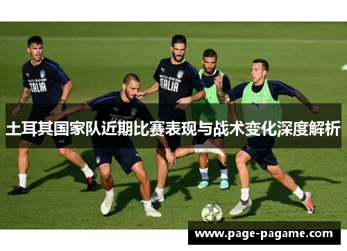 土耳其国家队近期比赛表现与战术变化深度解析 土耳其国家队近期比赛表现与战术变化深度解析
