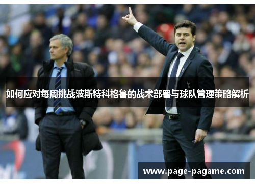 如何应对每周挑战波斯特科格鲁的战术部署与球队管理策略解析