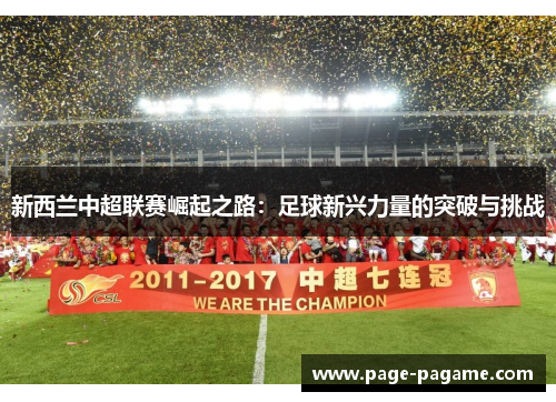新西兰中超联赛崛起之路:足球新兴力量的突破与挑战 新西兰中超联赛崛起之路:足球新兴力量的突破与挑战