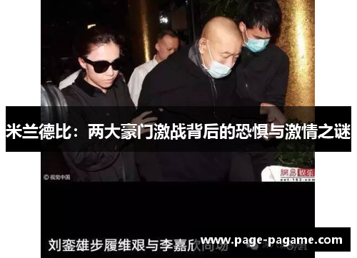 米兰德比：两大豪门激战背后的恐惧与激情之谜