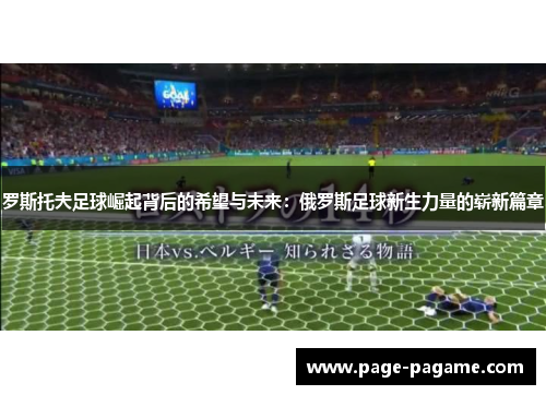 罗斯托夫足球崛起背后的希望与未来：俄罗斯足球新生力量的崭新篇章