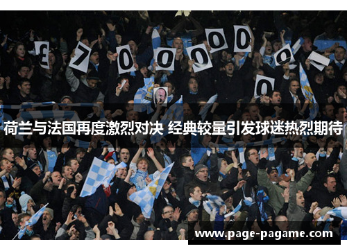 荷兰与法国再度激烈对决 经典较量引发球迷热烈期待