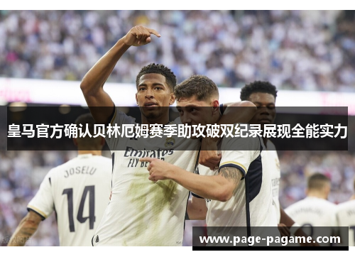 皇马官方确认贝林厄姆赛季助攻破双纪录展现全能实力 皇马官方确认贝林厄姆赛季助攻破双纪录展现全能实力