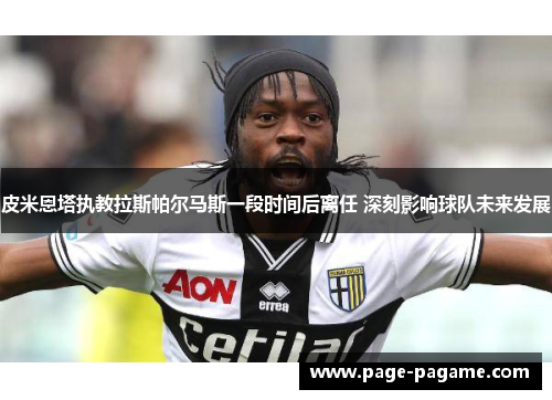 皮米恩塔执教拉斯帕尔马斯一段时间后离任 深刻影响球队未来发展 皮米恩塔执教拉斯帕尔马斯一段时间后离任 深刻影响球队未来发展