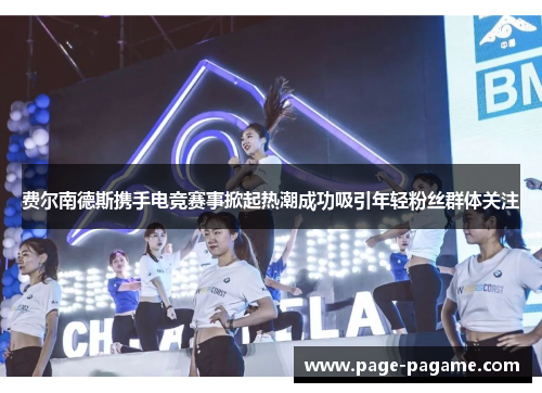 费尔南德斯携手电竞赛事掀起热潮成功吸引年轻粉丝群体关注