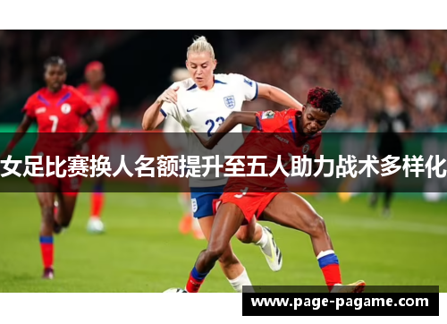 女足比赛换人名额提升至五人助力战术多样化